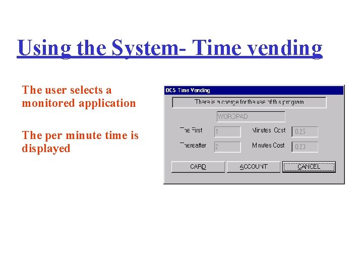 Using the System- Time vending The user selects a monitored application The per minute