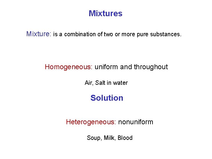 Mixtures Mixture: is a combination of two or more pure substances. Homogeneous: uniform and