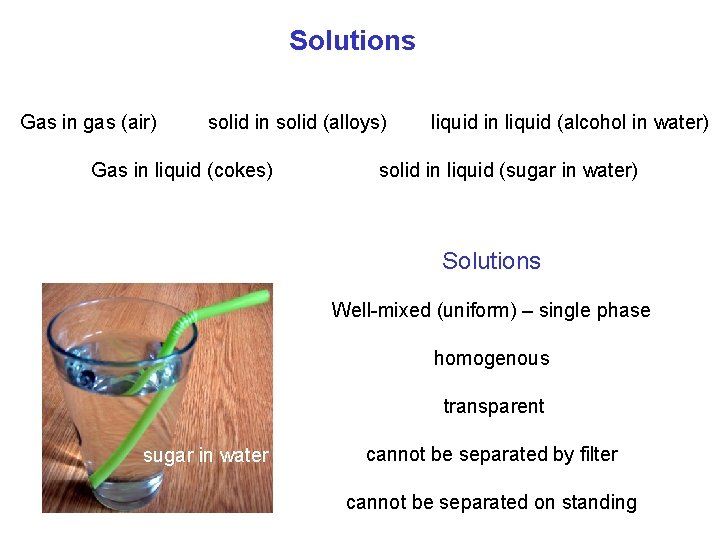 Solutions Gas in gas (air) solid in solid (alloys) Gas in liquid (cokes) liquid