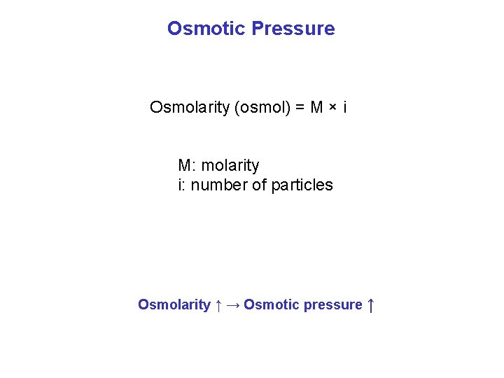 Osmotic Pressure Osmolarity (osmol) = M × i M: molarity i: number of particles