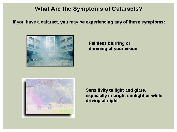 What Are the Symptoms of Cataracts? If you have a cataract, you may be