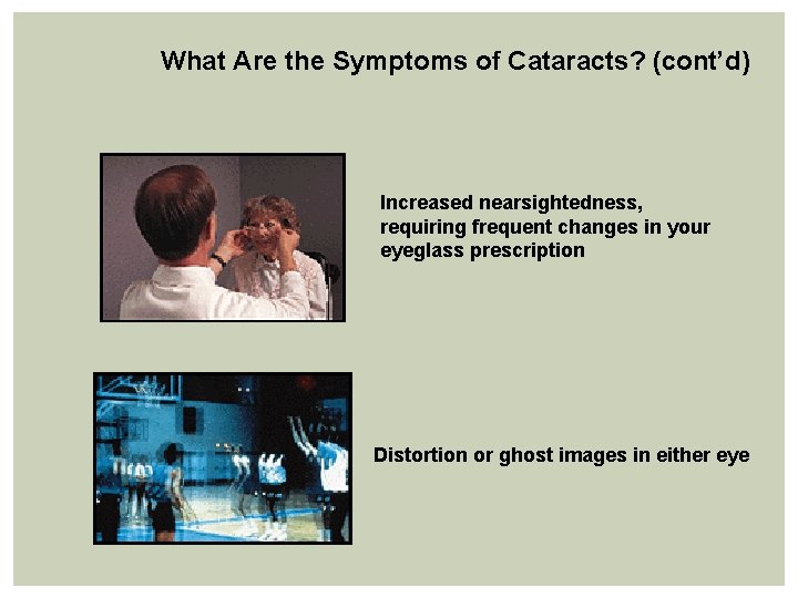What Are the Symptoms of Cataracts? (cont’d) Increased nearsightedness, requiring frequent changes in your