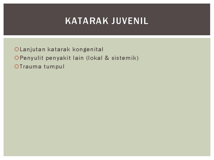 KATARAK JUVENIL Lanjutan katarak kongenital Penyulit penyakit lain (lokal & sistemik) Trauma tumpul 