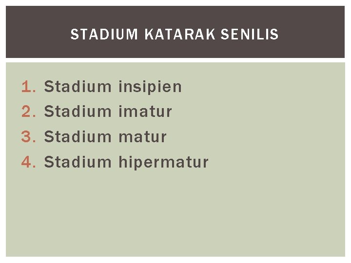 STADIUM KATARAK SENILIS 1. 2. 3. 4. Stadium insipien imatur hipermatur 