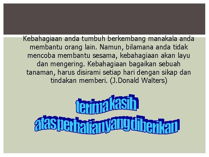 Kebahagiaan anda tumbuh berkembang manakala anda membantu orang lain. Namun, bilamana anda tidak mencoba