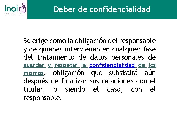 Deber de confidencialidad Se erige como la obligación del responsable y de quienes intervienen