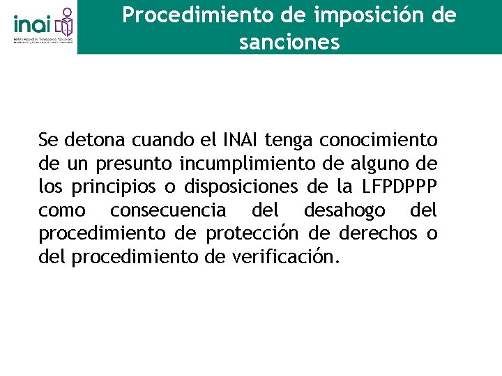 Procedimiento de imposición de sanciones Se detona cuando el INAI tenga conocimiento de un