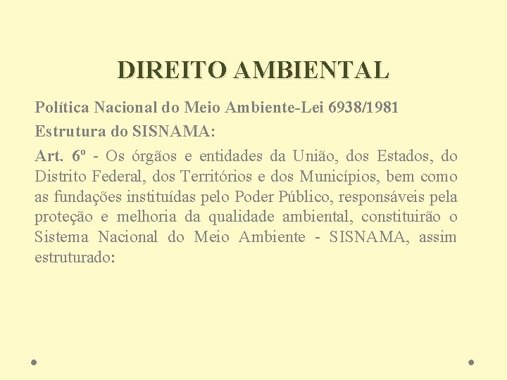 DIREITO AMBIENTAL Política Nacional do Meio Ambiente-Lei 6938/1981 Estrutura do SISNAMA: Art. 6º -