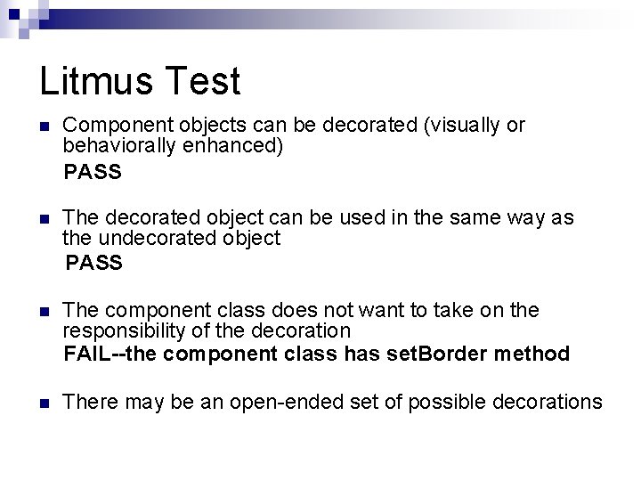 Litmus Test n Component objects can be decorated (visually or behaviorally enhanced) PASS n