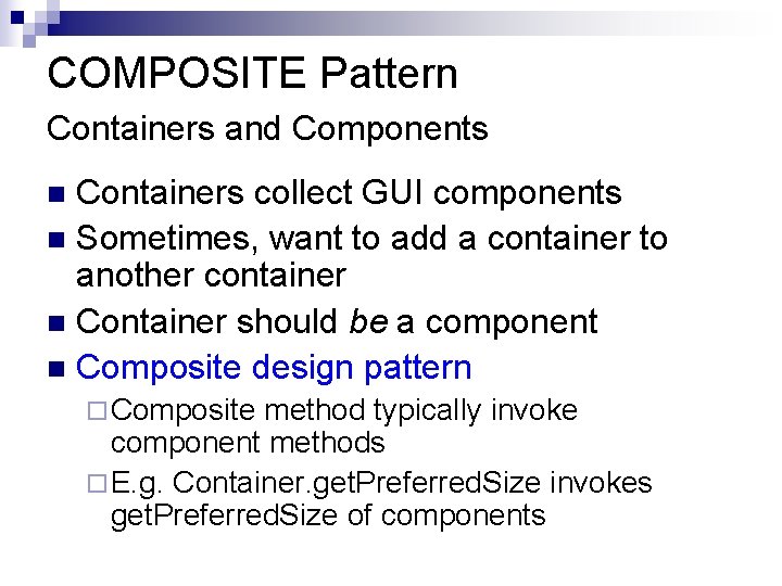 COMPOSITE Pattern Containers and Components Containers collect GUI components n Sometimes, want to add