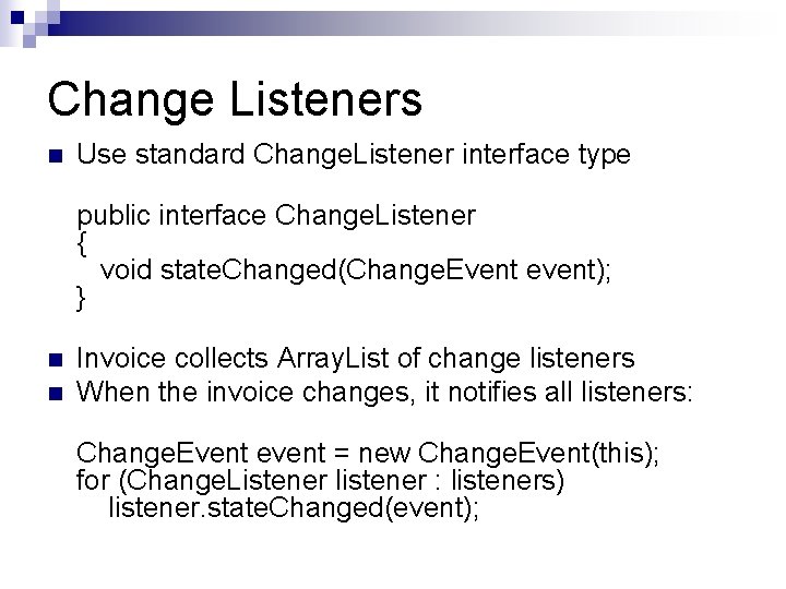Change Listeners n Use standard Change. Listener interface type public interface Change. Listener {