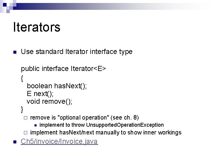 Iterators n Use standard Iterator interface type public interface Iterator<E> { boolean has. Next();