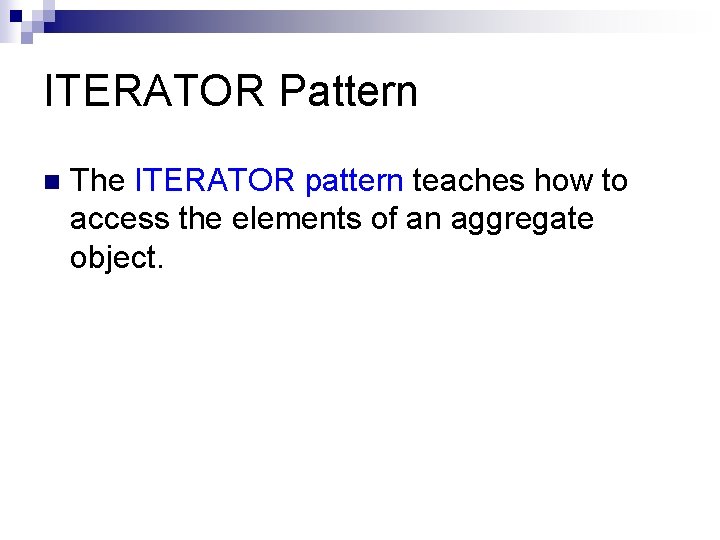 ITERATOR Pattern n The ITERATOR pattern teaches how to access the elements of an
