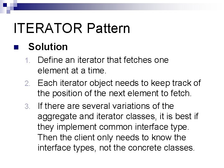 ITERATOR Pattern n Solution Define an iterator that fetches one element at a time.