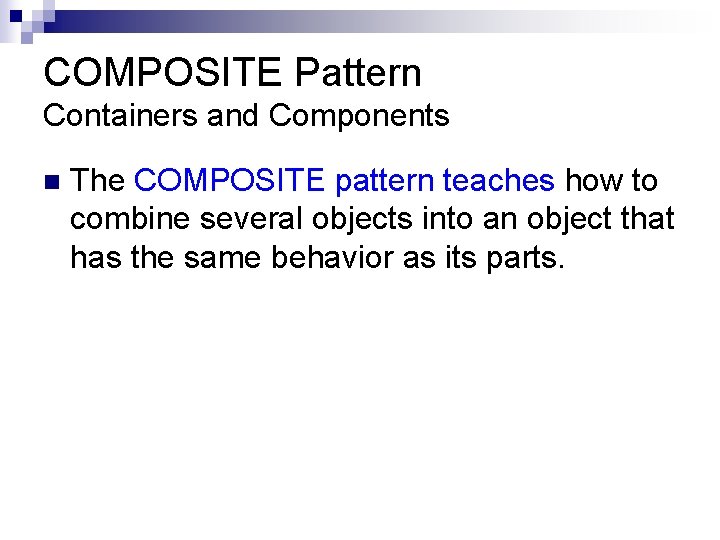 COMPOSITE Pattern Containers and Components n The COMPOSITE pattern teaches how to combine several