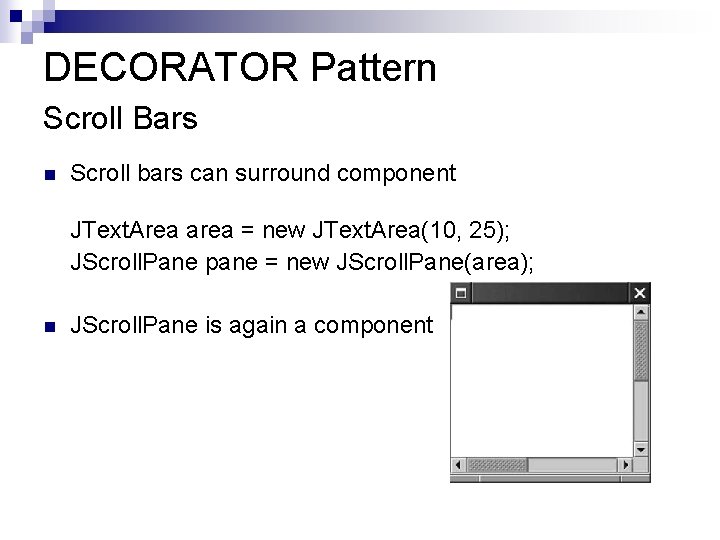 DECORATOR Pattern Scroll Bars n Scroll bars can surround component JText. Area area =
