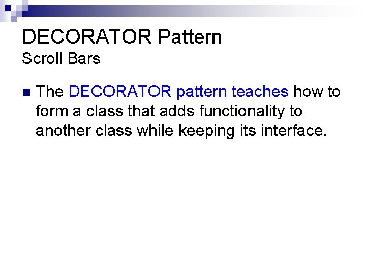 DECORATOR Pattern Scroll Bars n The DECORATOR pattern teaches how to form a class
