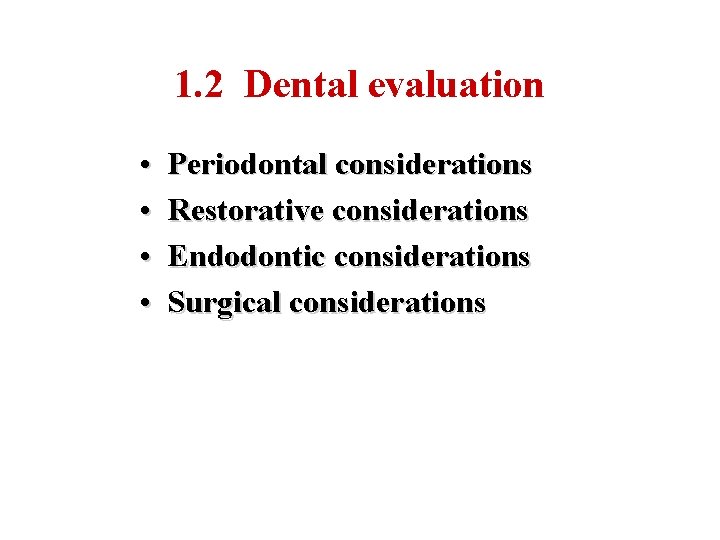 1. 2 Dental evaluation • • Periodontal considerations Restorative considerations Endodontic considerations Surgical considerations