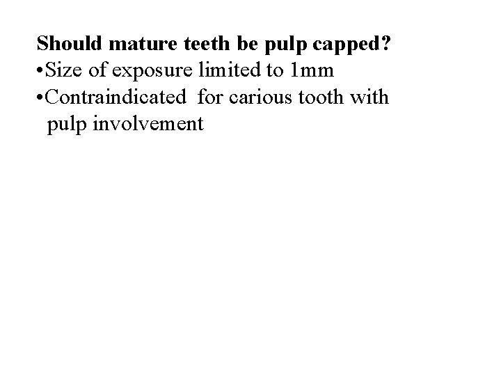 Should mature teeth be pulp capped? • Size of exposure limited to 1 mm
