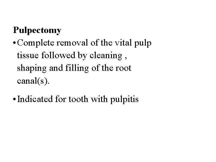 Pulpectomy • Complete removal of the vital pulp tissue followed by cleaning , shaping