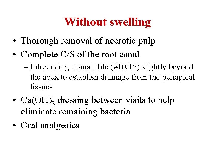 Without swelling • Thorough removal of necrotic pulp • Complete C/S of the root