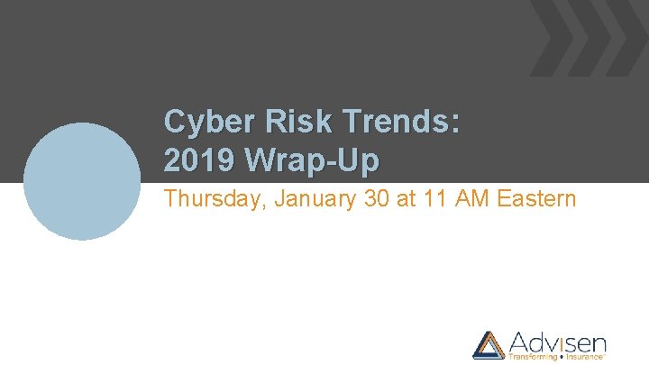 Cyber Risk Trends: 2019 Wrap-Up Thursday, January 30 at 11 AM Eastern 