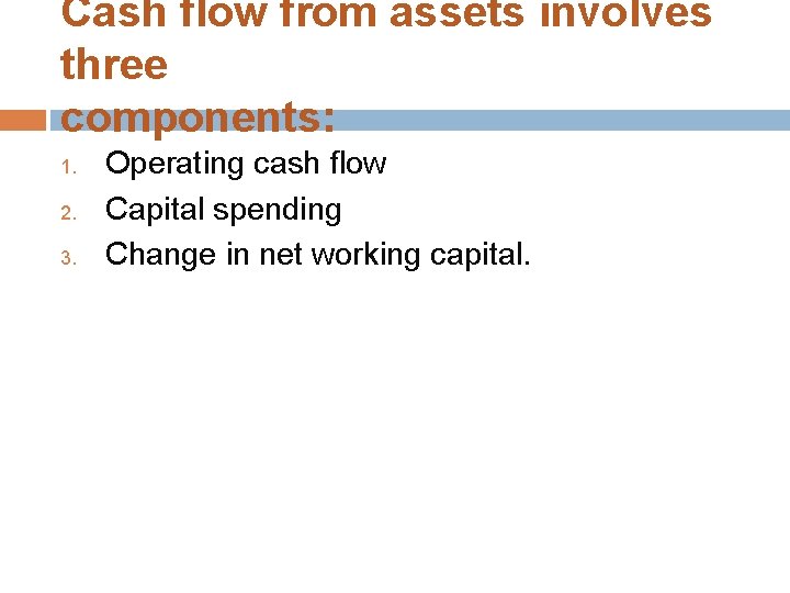 Cash flow from assets involves three components: 1. 2. 3. Operating cash flow Capital