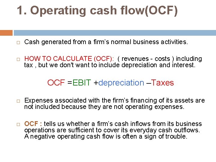 1. Operating cash flow(OCF) Cash generated from a firm’s normal business activities. HOW TO