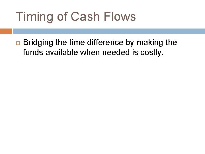 Timing of Cash Flows Bridging the time difference by making the funds available when