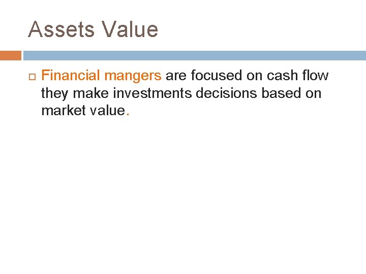 Assets Value Financial mangers are focused on cash flow they make investments decisions based
