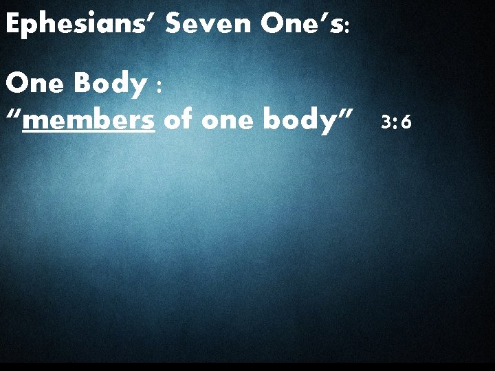 Ephesians’ Seven One’s: One Body : “members of one body” 3: 6 