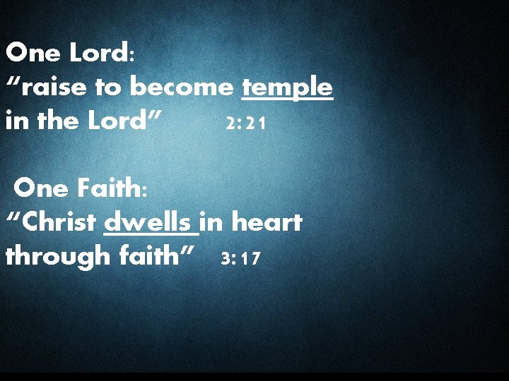 One Lord: “raise to become temple in the Lord” 2: 21 One Faith: “Christ