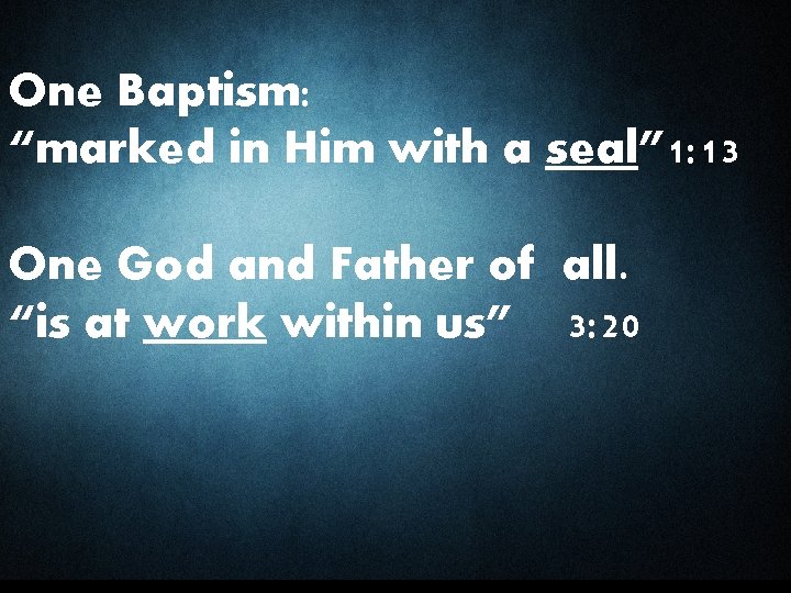 One Baptism: “marked in Him with a seal” 1: 13 One God and Father