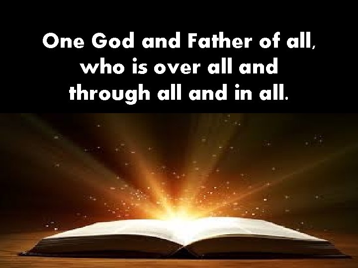 One God and Father of all, who is over all and through all and