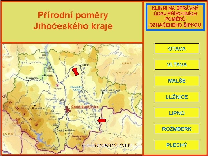 KLIKNI NA SPRÁVNÝ ÚDAJ PŘÍRODNÍCH POMĚRŮ OZNAČENÉHO ŠIPKOU OTAVA VLTAVA MALŠE LUŽNICE LIPNO ROŽMBERK