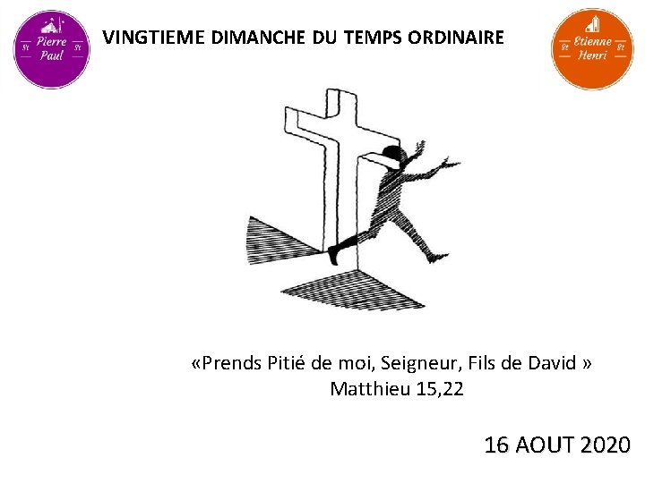 VINGTIEME DIMANCHE DU TEMPS ORDINAIRE «Prends Pitié de moi, Seigneur, Fils de David »