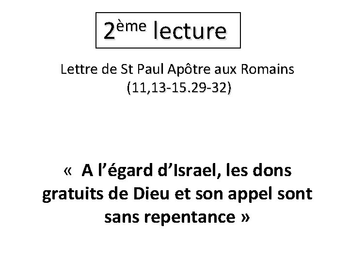 ème 2 lecture Lettre de St Paul Apôtre aux Romains (11, 13 -15. 29