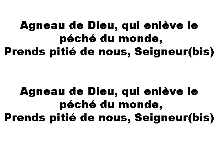 Agneau de Dieu, qui enlève le péché du monde, Prends pitié de nous, Seigneur(bis)