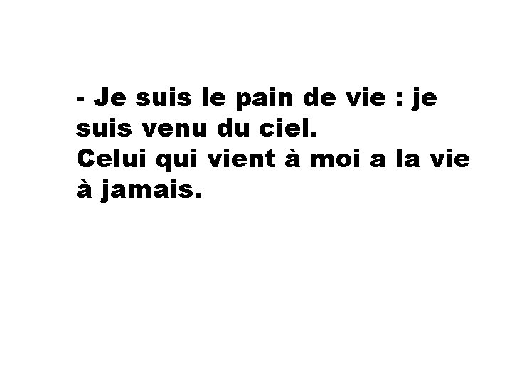 - Je suis le pain de vie : je suis venu du ciel. Celui