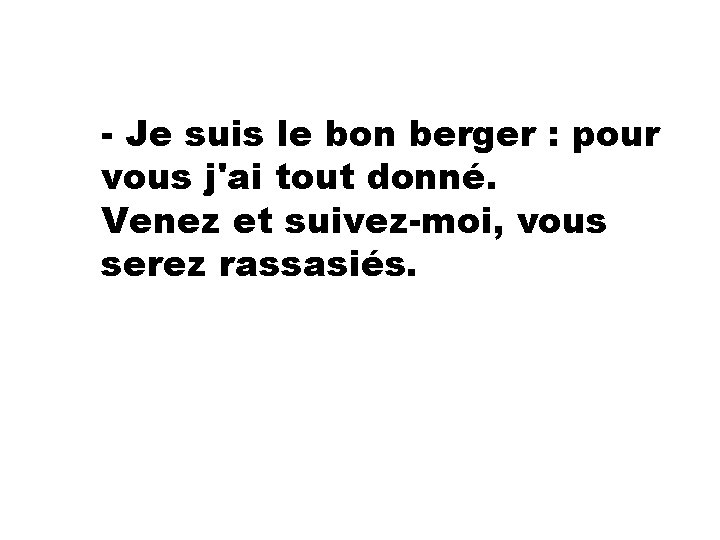 - Je suis le bon berger : pour vous j'ai tout donné. Venez et