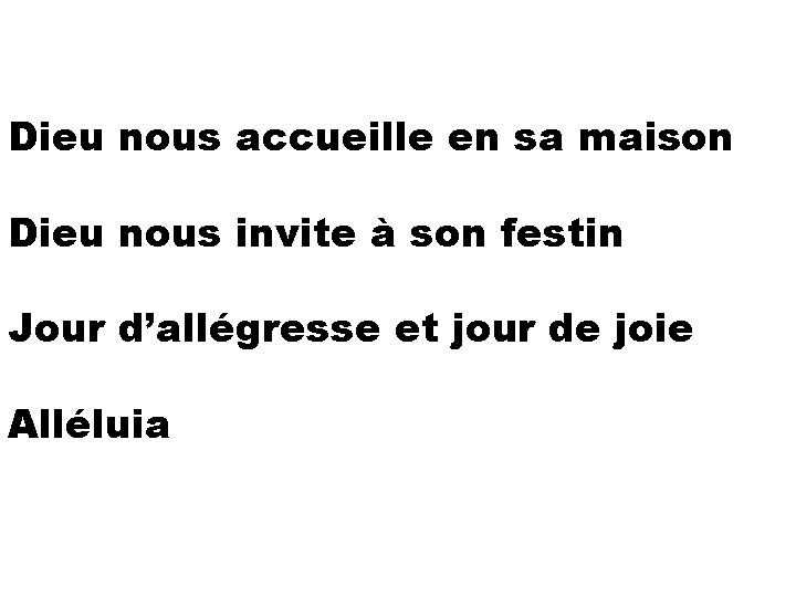 Dieu nous accueille en sa maison Dieu nous invite à son festin Jour d’allégresse