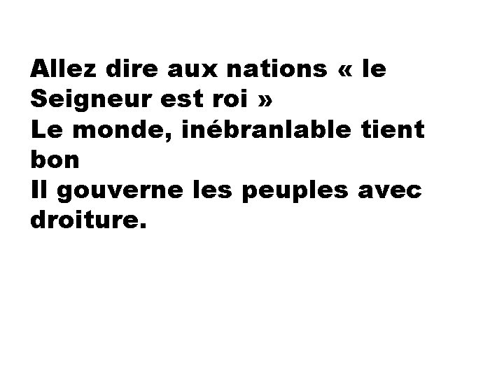 Allez dire aux nations « le Seigneur est roi » Le monde, inébranlable tient