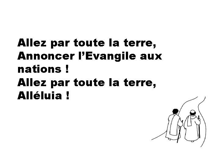 Allez par toute la terre, Annoncer l’Evangile aux nations ! Allez par toute la