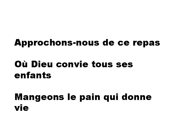 Approchons-nous de ce repas Où Dieu convie tous ses enfants Mangeons le pain qui
