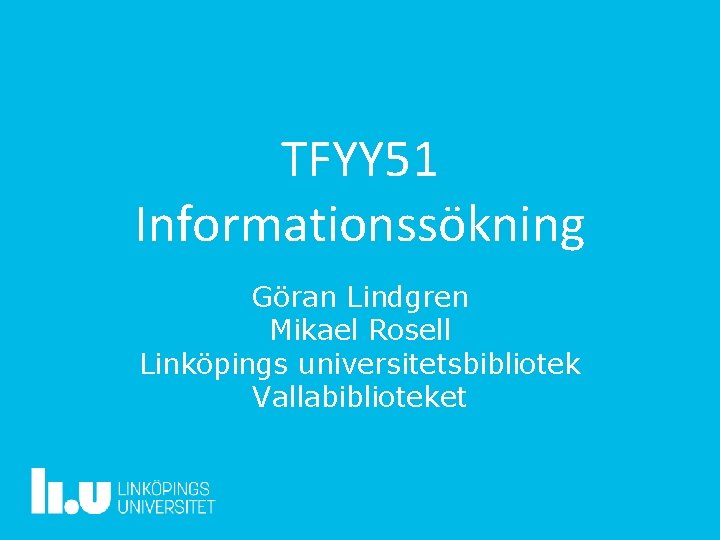 TFYY 51 Informationssökning Göran Lindgren Mikael Rosell Linköpings universitetsbibliotek Vallabiblioteket 