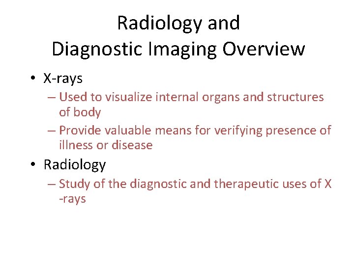 Radiology and Diagnostic Imaging Overview • X-rays – Used to visualize internal organs and