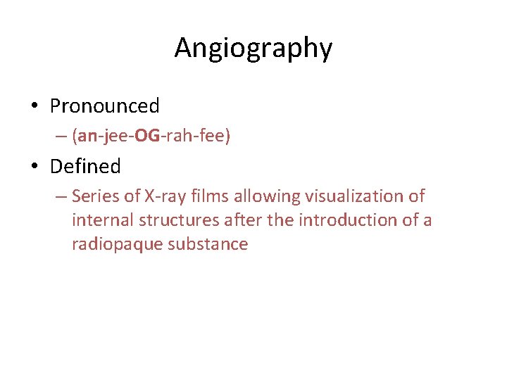 Angiography • Pronounced – (an-jee-OG-rah-fee) • Defined – Series of X-ray films allowing visualization Angiography • Pronounced – (an-jee-OG-rah-fee) • Defined – Series of X-ray films allowing visualization