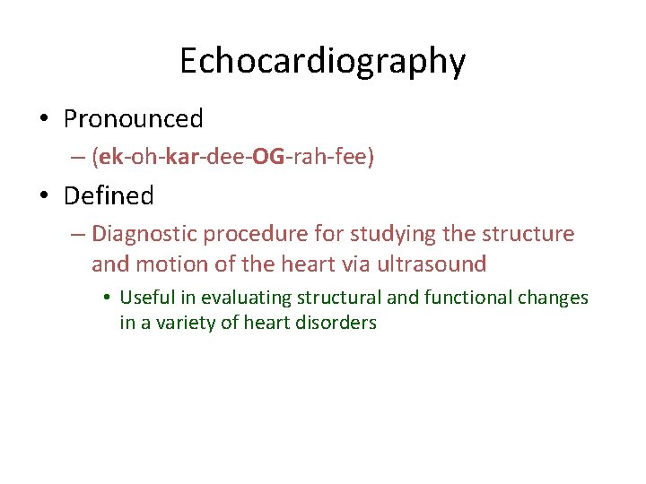 Echocardiography • Pronounced – (ek-oh-kar-dee-OG-rah-fee) • Defined – Diagnostic procedure for studying the structure Echocardiography • Pronounced – (ek-oh-kar-dee-OG-rah-fee) • Defined – Diagnostic procedure for studying the structure