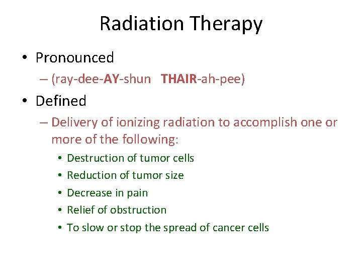 Radiation Therapy • Pronounced – (ray-dee-AY-shun THAIR-ah-pee) • Defined – Delivery of ionizing radiation Radiation Therapy • Pronounced – (ray-dee-AY-shun THAIR-ah-pee) • Defined – Delivery of ionizing radiation