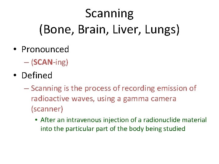 Scanning (Bone, Brain, Liver, Lungs) • Pronounced – (SCAN-ing) • Defined – Scanning is Scanning (Bone, Brain, Liver, Lungs) • Pronounced – (SCAN-ing) • Defined – Scanning is